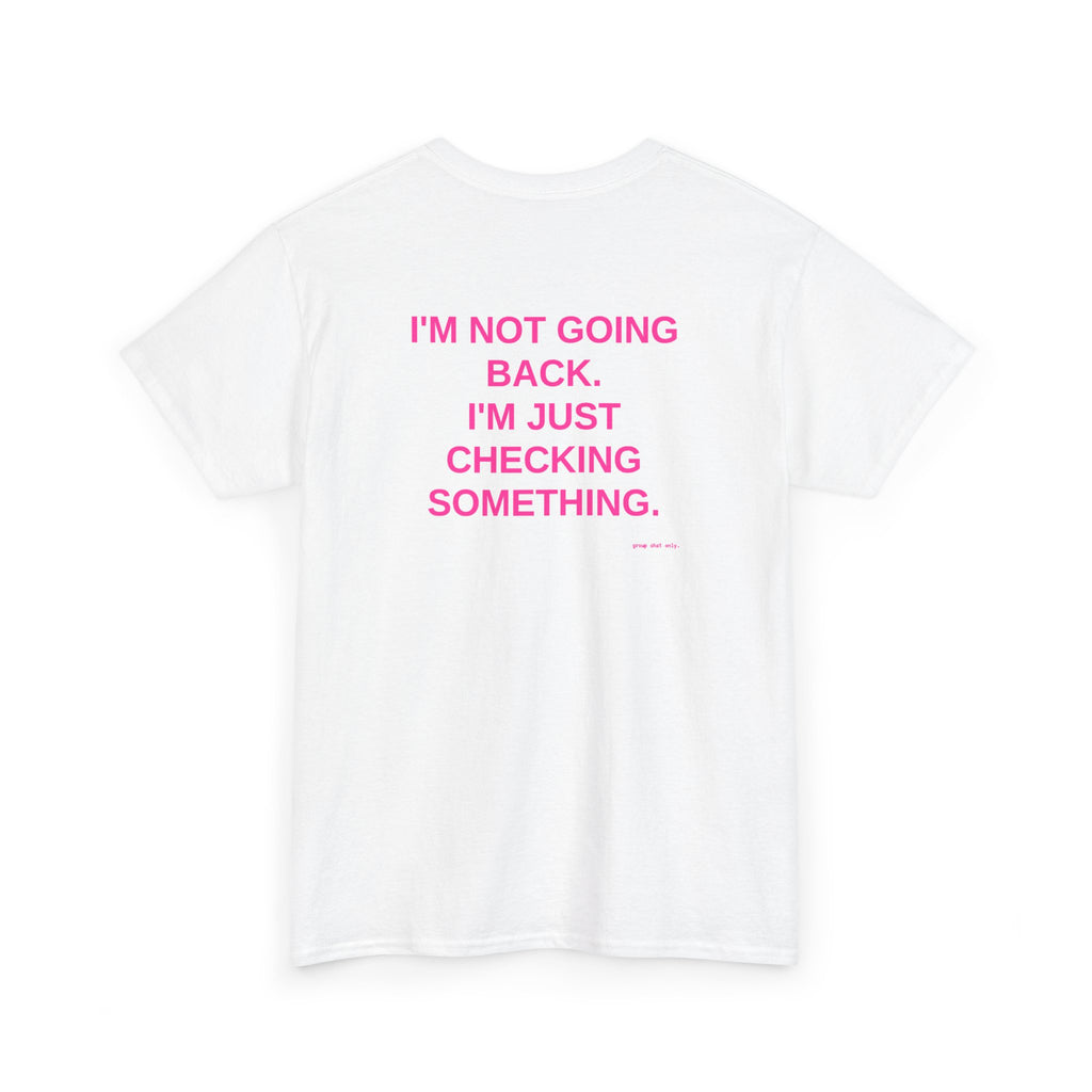 I'm Not Going Back. I'm Just Checking Something.