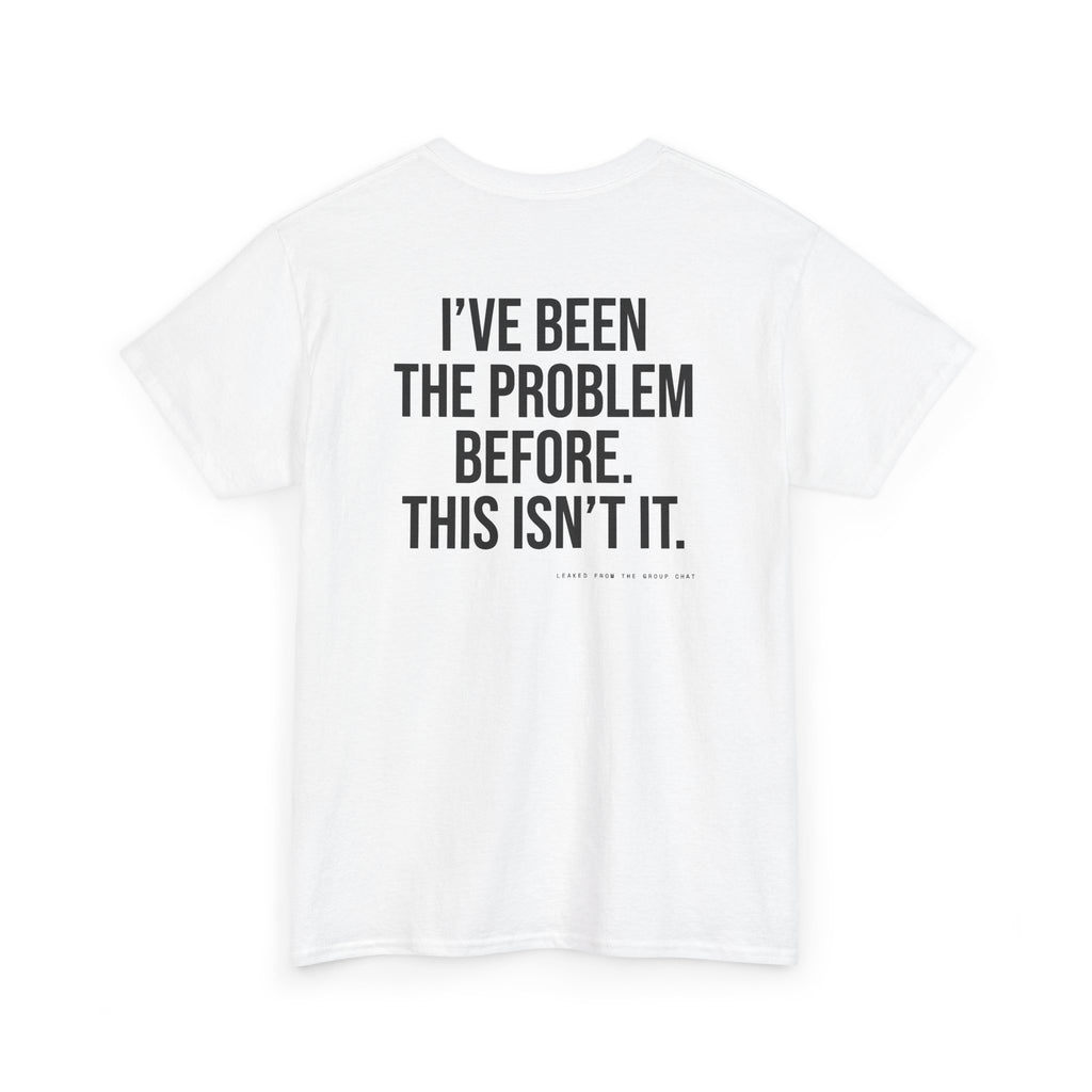 I've Been The Problem Before. This Isn't It.