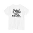 I've Been The Problem Before. This Isn't It.