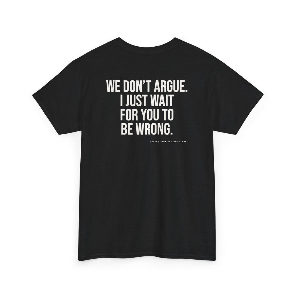 We Don't Argue. I Just Wait For You To Be Wrong.