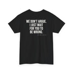 We Don't Argue. I Just Wait For You To Be Wrong.