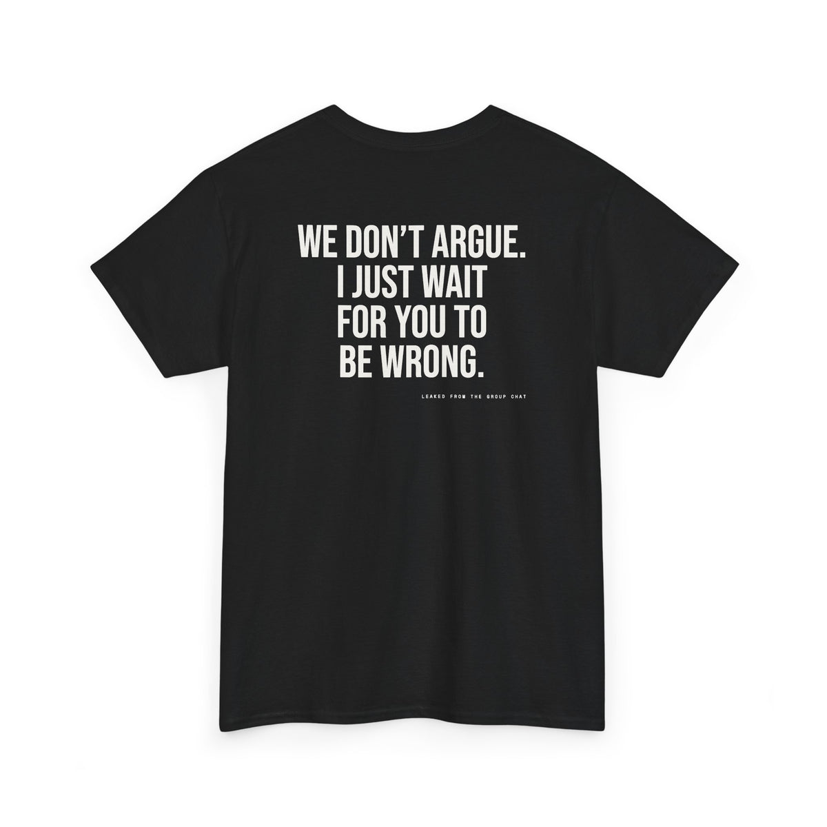 We Don't Argue. I Just Wait For You To Be Wrong.