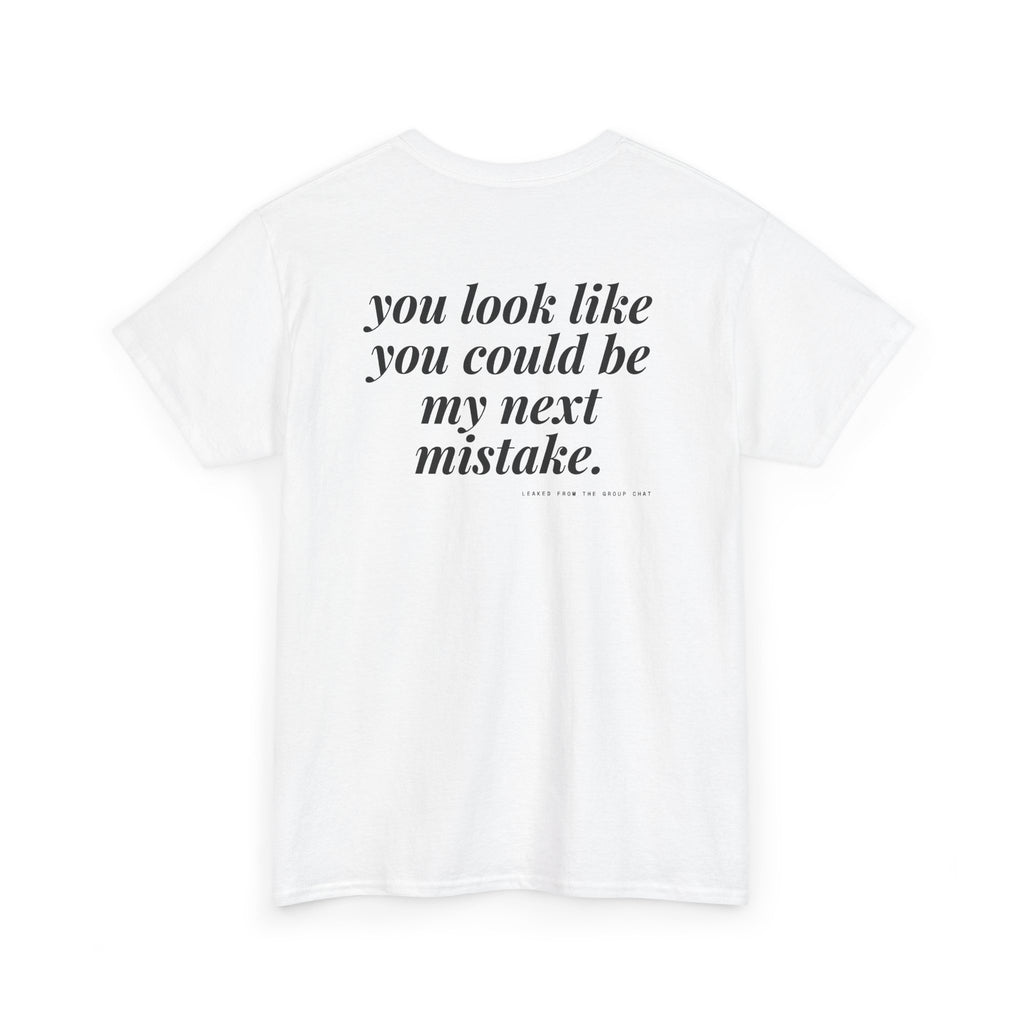 You Look Like You Could Be My Next Mistake.