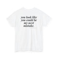 You Look Like You Could Be My Next Mistake.
