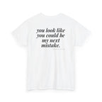 You Look Like You Could Be My Next Mistake.