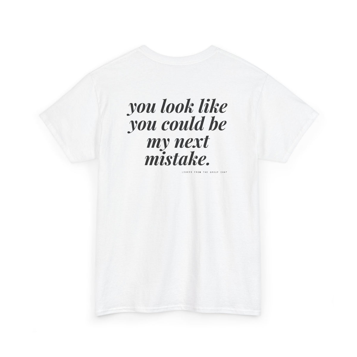 You Look Like You Could Be My Next Mistake.