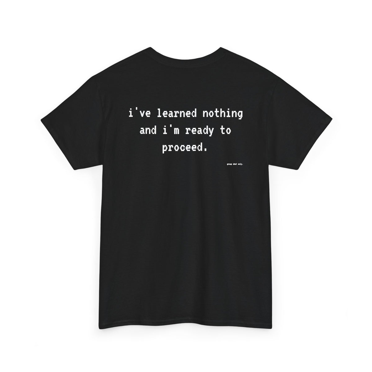 I've Learned Nothing And I'm Ready To Proceed.