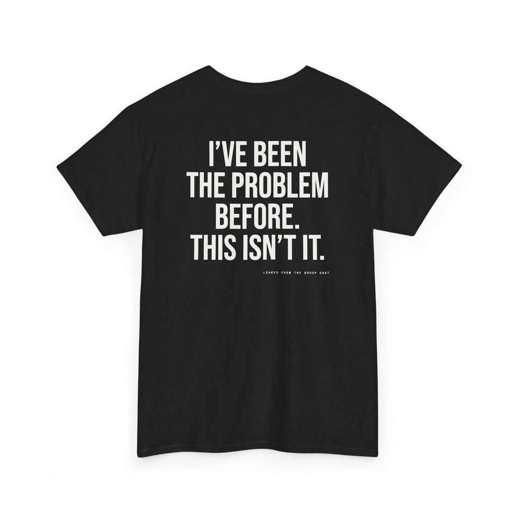 I've Been The Problem Before. This Isn't It.