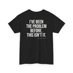 I've Been The Problem Before. This Isn't It.