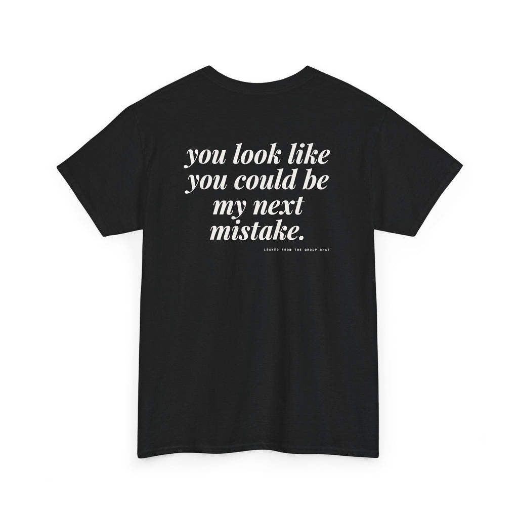 You Look Like You Could Be My Next Mistake.