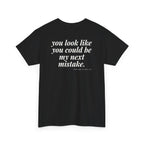You Look Like You Could Be My Next Mistake.