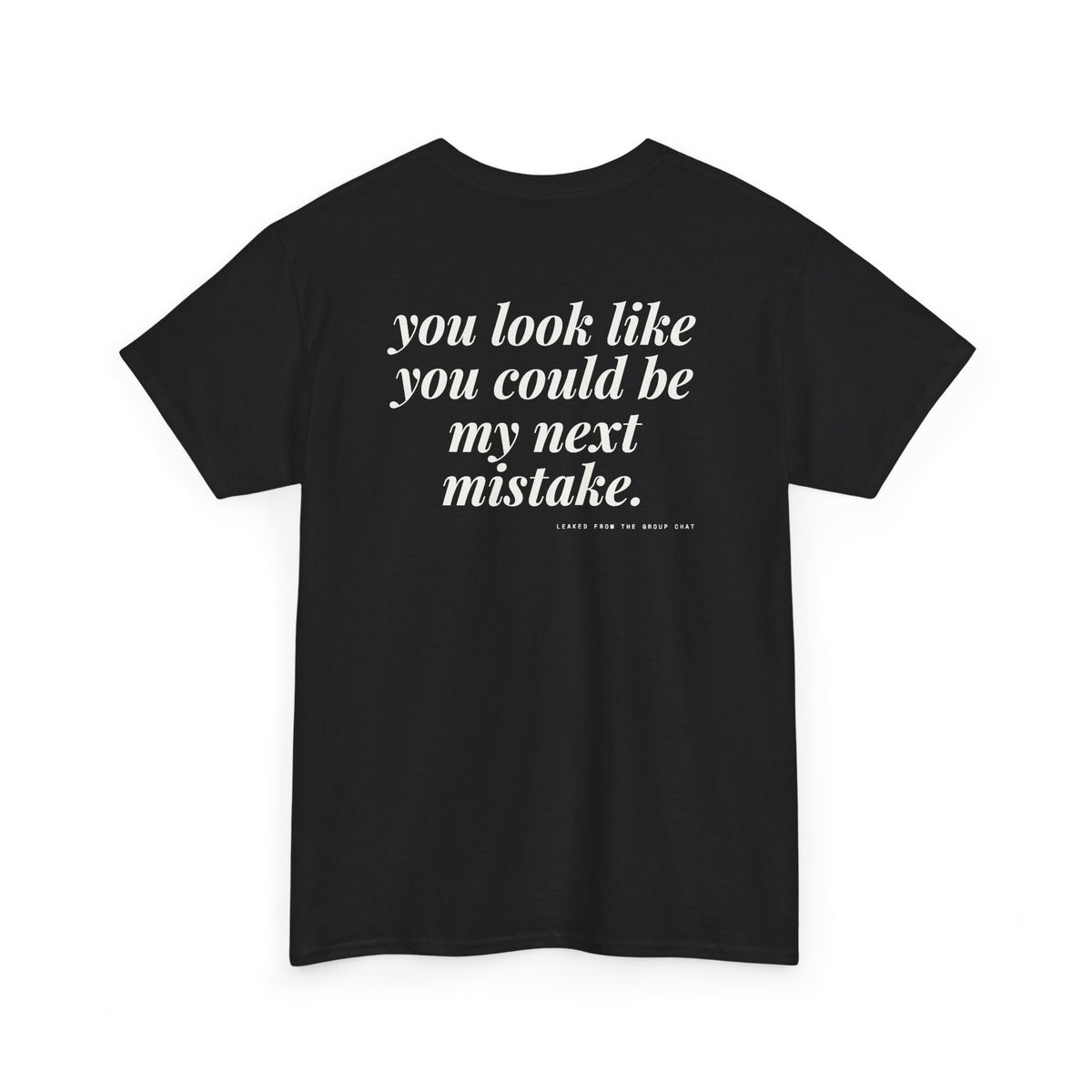 You Look Like You Could Be My Next Mistake.