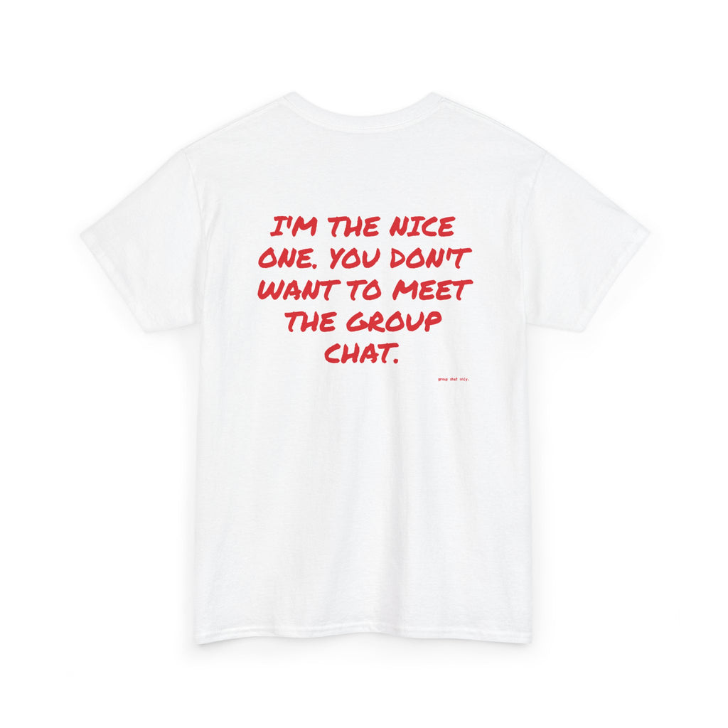 I'm The Nice One. You Don't Want To Meet The Group Chat.