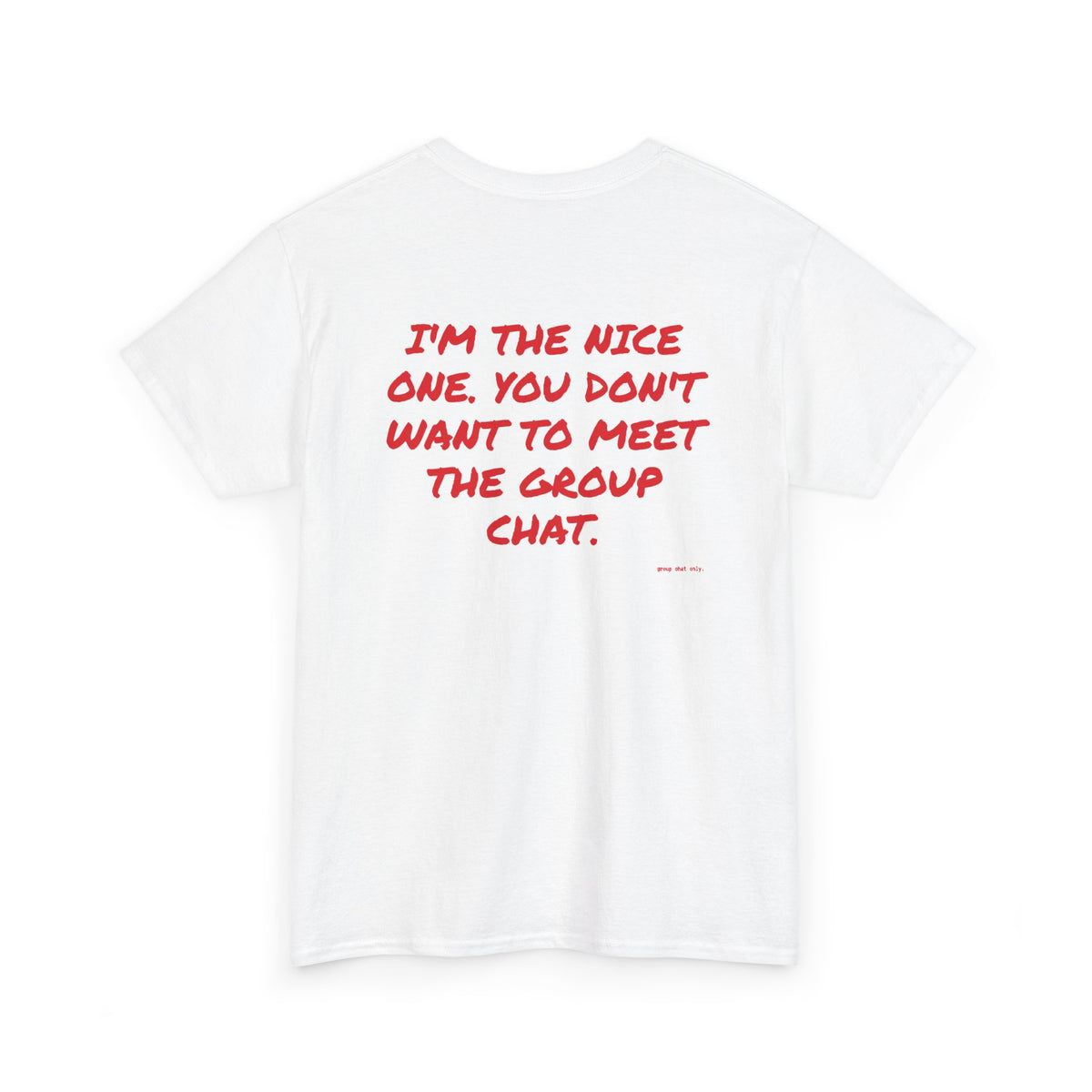 I'm The Nice One. You Don't Want To Meet The Group Chat.