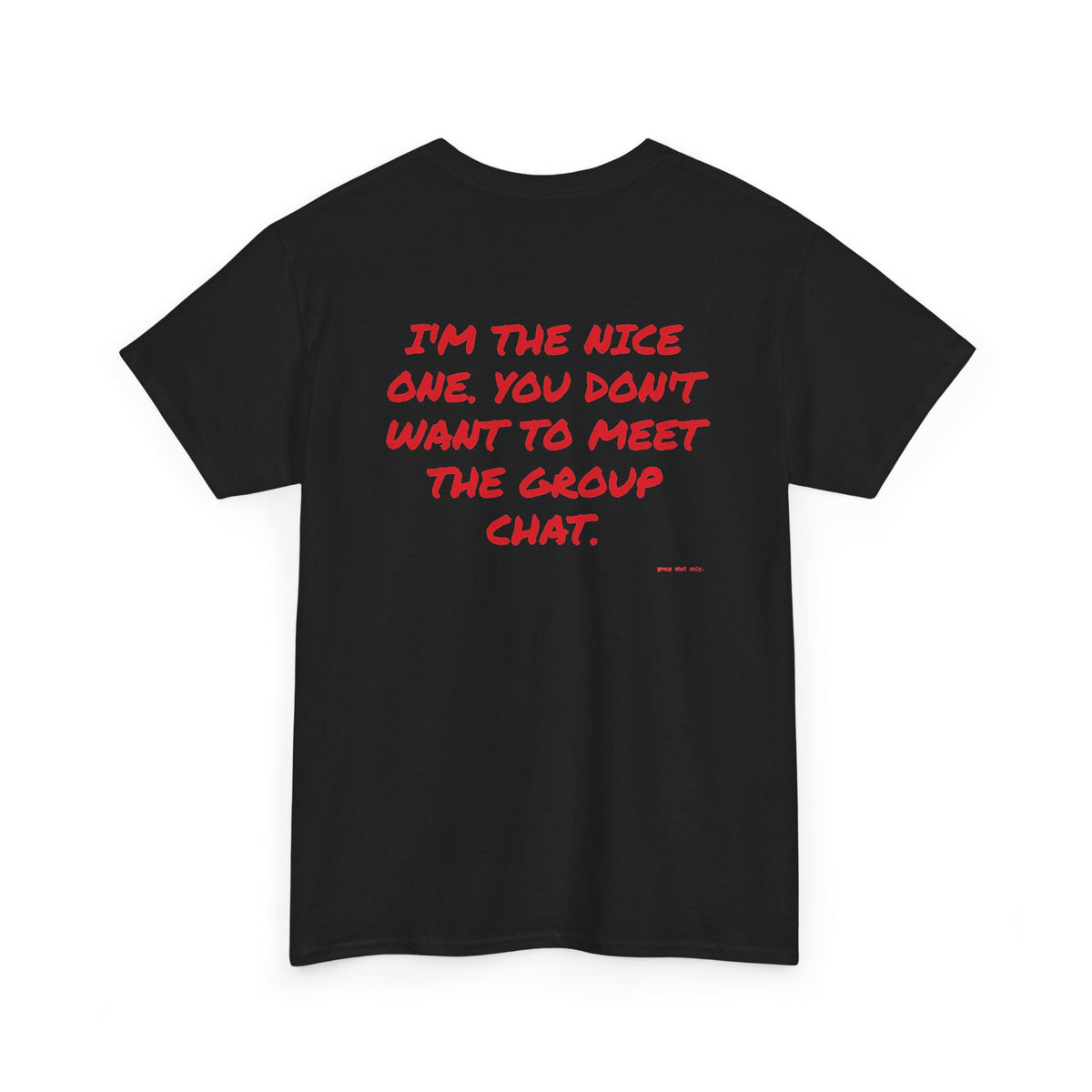 I'm The Nice One. You Don't Want To Meet The Group Chat.