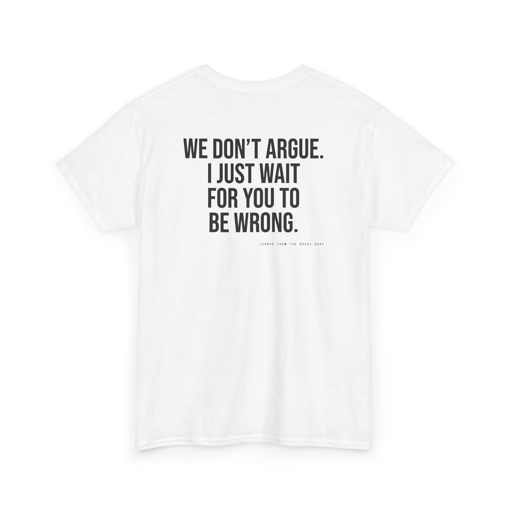 We Don't Argue. I Just Wait For You To Be Wrong.