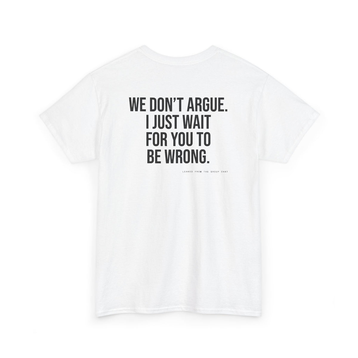 We Don't Argue. I Just Wait For You To Be Wrong.